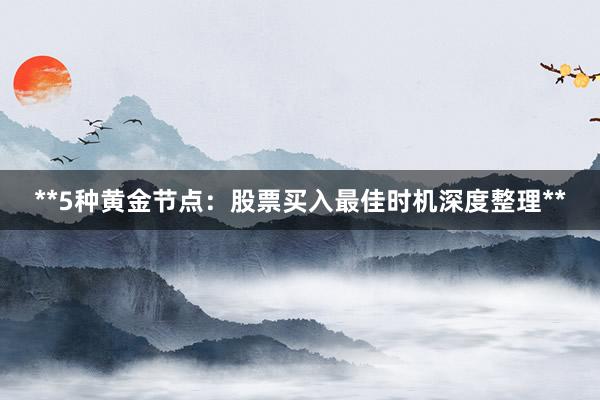 **5种黄金节点：股票买入最佳时机深度整理**
