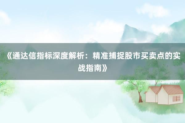 《通达信指标深度解析：精准捕捉股市买卖点的实战指南》